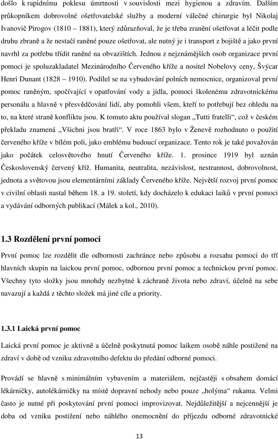 že nestačí raněné pouze ošetřovat, ale nutný je i transport z bojiště a jako první navrhl za potřebu třídit raněné na obvazištích.