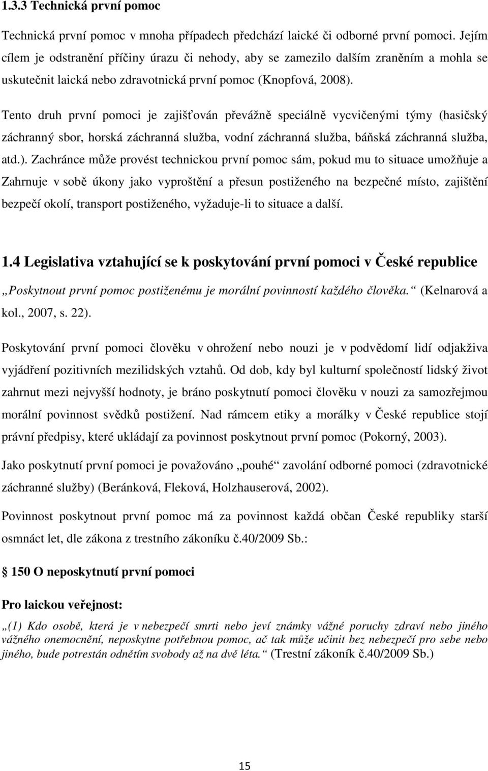 Tento druh první pomoci je zajišťován převážně speciálně vycvičenými týmy (hasičský záchranný sbor, horská záchranná služba, vodní záchranná služba, báňská záchranná služba, atd.).