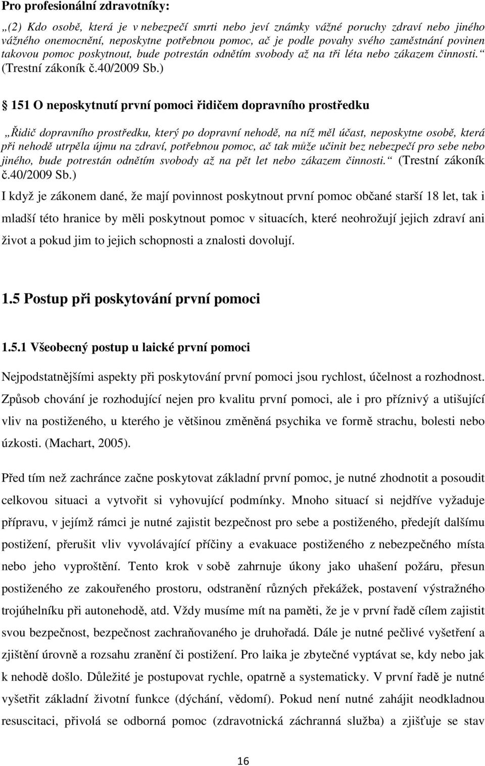 ) 151 O neposkytnutí první pomoci řidičem dopravního prostředku Řidič dopravního prostředku, který po dopravní nehodě, na níž měl účast, neposkytne osobě, která při nehodě utrpěla újmu na zdraví,