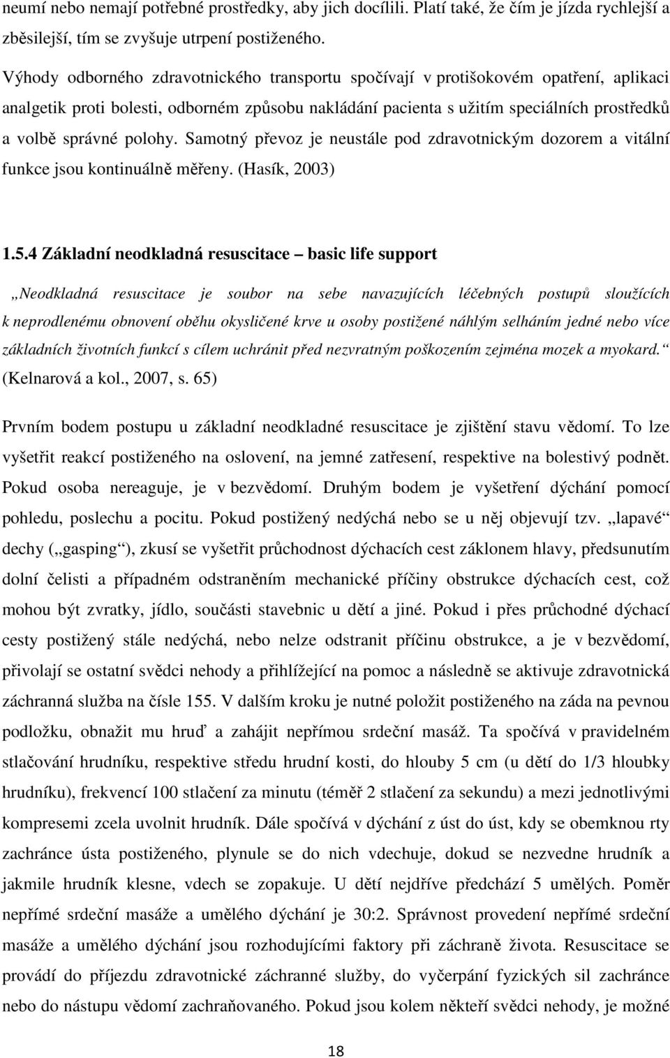 polohy. Samotný převoz je neustále pod zdravotnickým dozorem a vitální funkce jsou kontinuálně měřeny. (Hasík, 2003) 1.5.