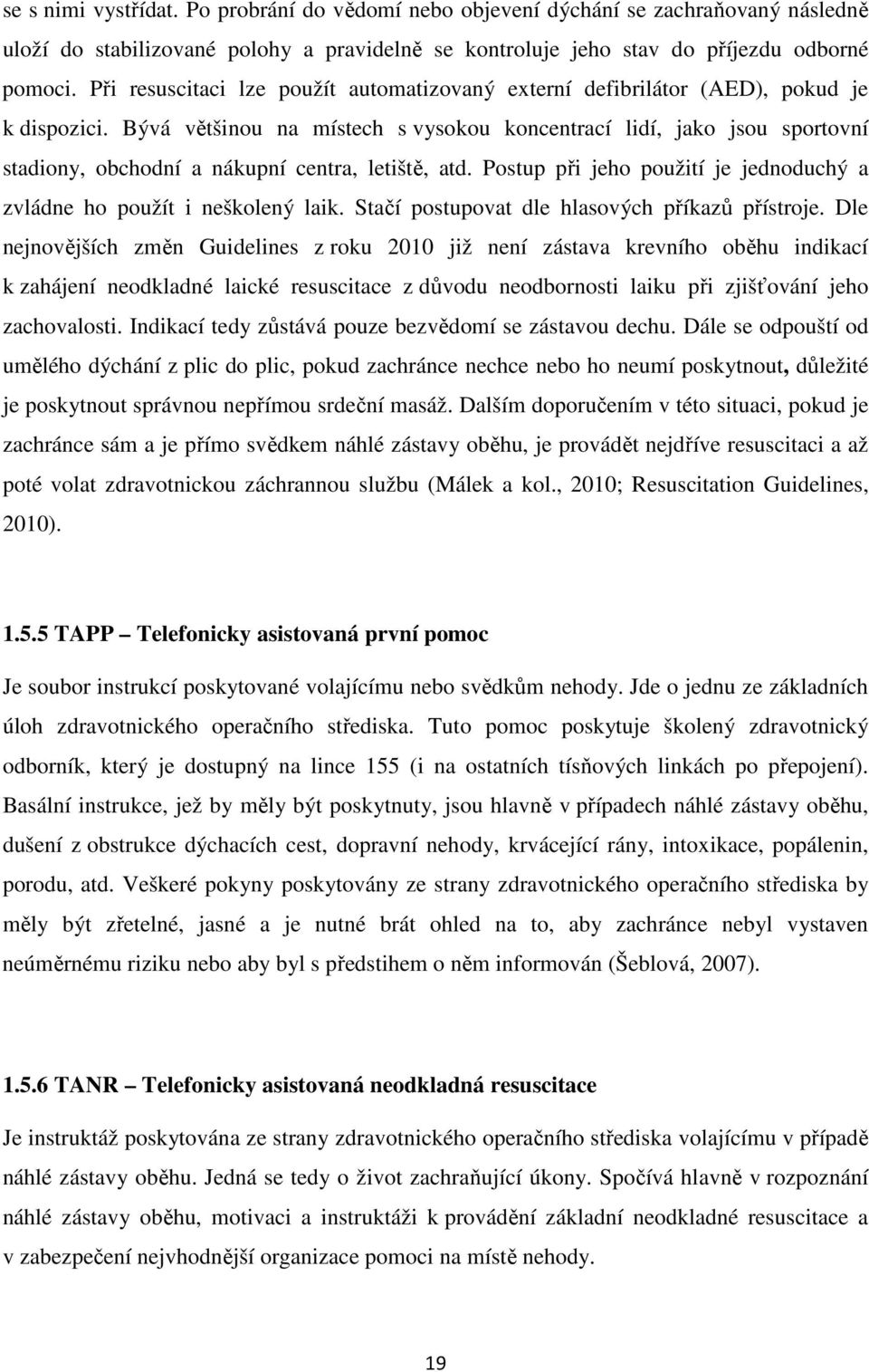 Bývá většinou na místech s vysokou koncentrací lidí, jako jsou sportovní stadiony, obchodní a nákupní centra, letiště, atd. Postup při jeho použití je jednoduchý a zvládne ho použít i neškolený laik.