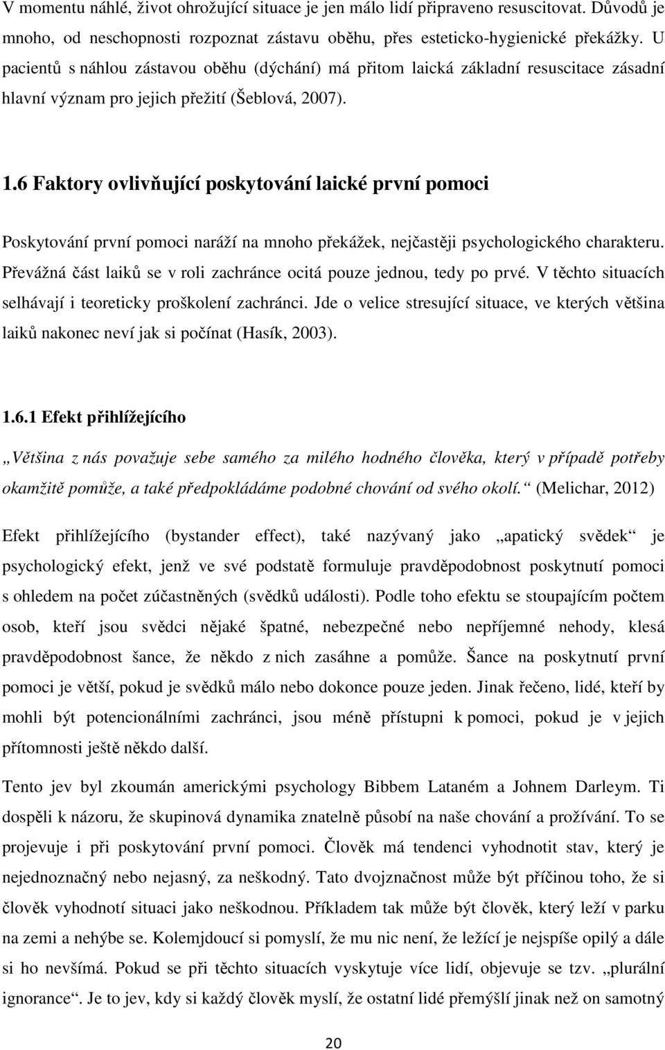 6 Faktory ovlivňující poskytování laické první pomoci Poskytování první pomoci naráží na mnoho překážek, nejčastěji psychologického charakteru.