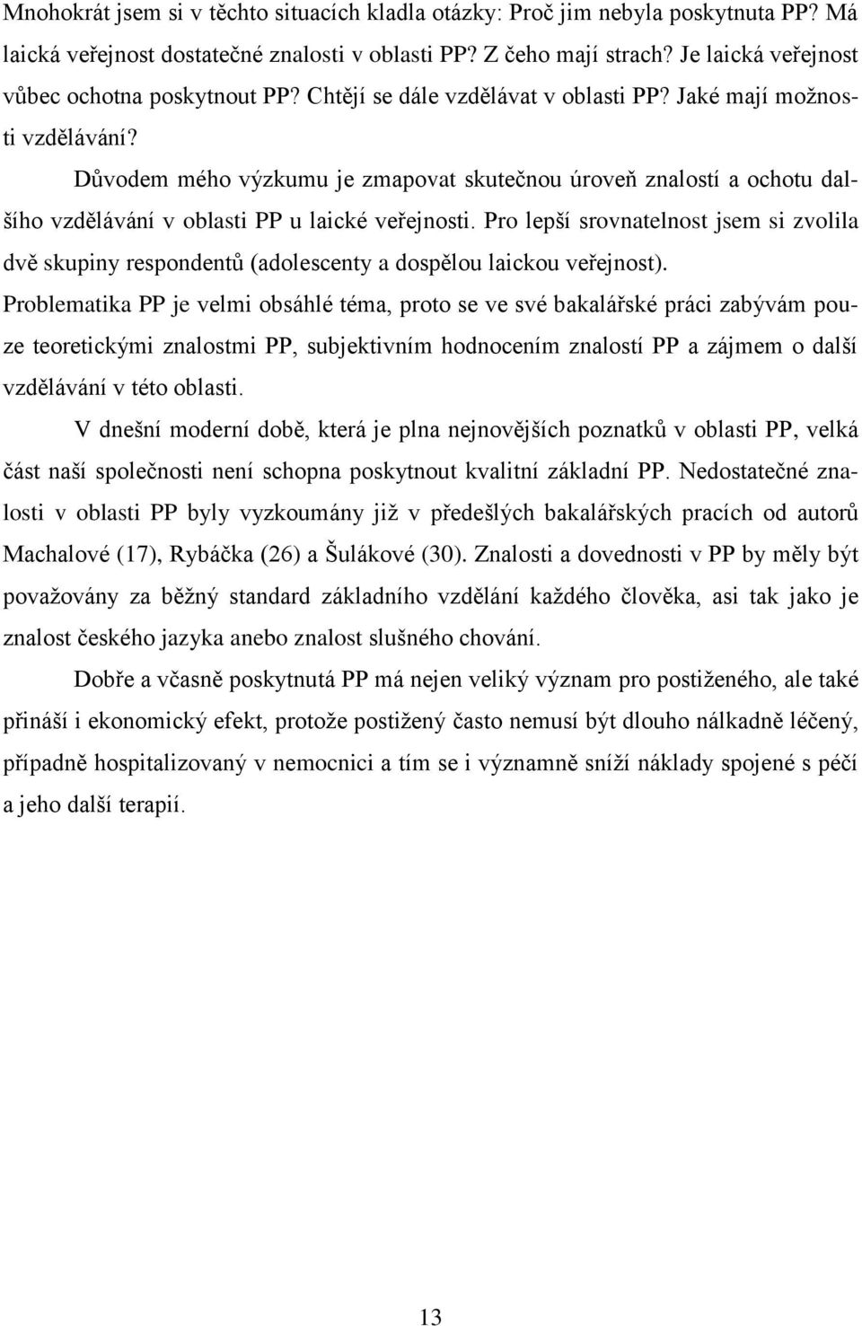 Důvodem mého výzkumu je zmapovat skutečnou úroveň znalostí a ochotu dalšího vzdělávání v oblasti PP u laické veřejnosti.