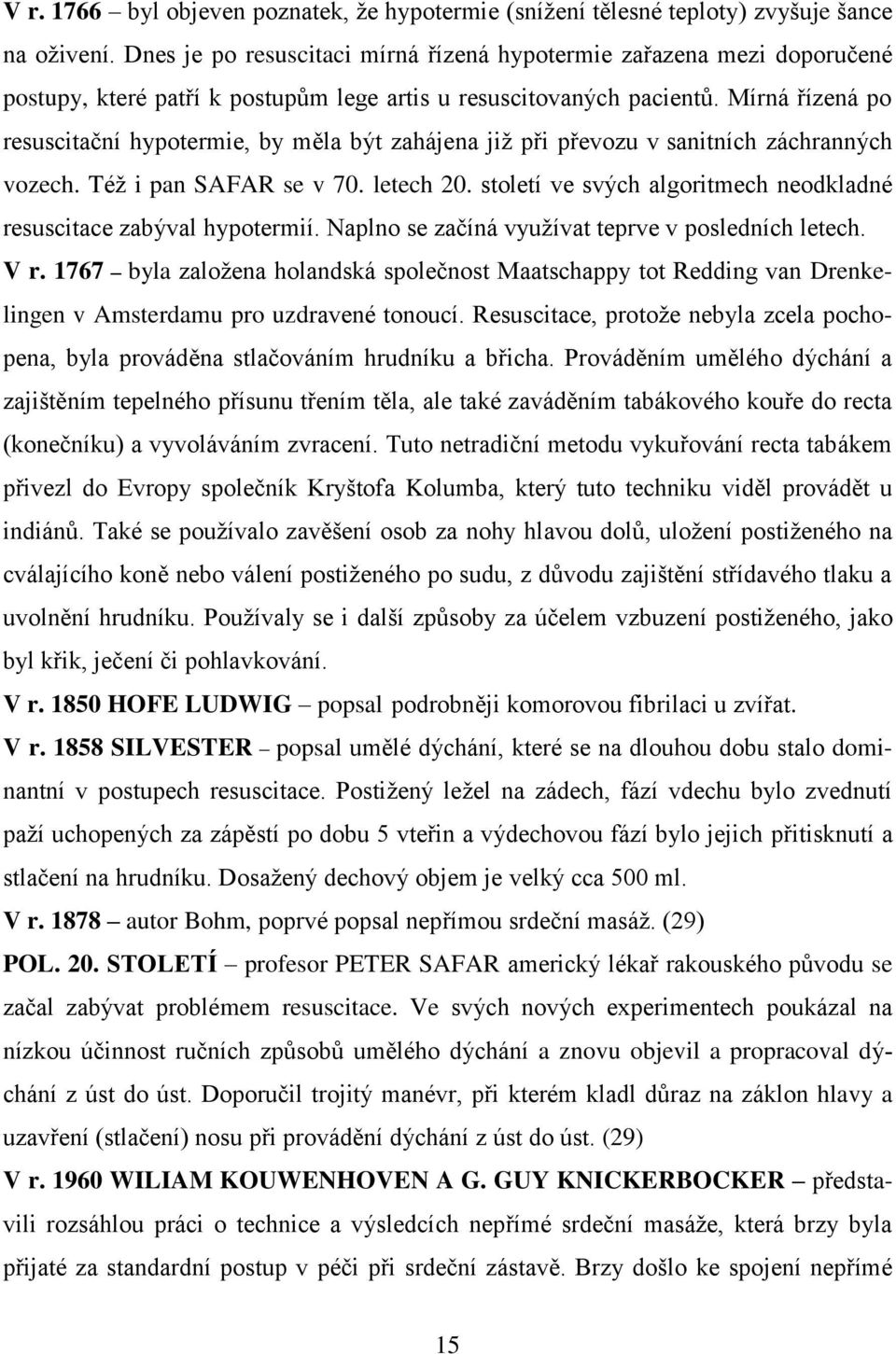 Mírná řízená po resuscitační hypotermie, by měla být zahájena již při převozu v sanitních záchranných vozech. Též i pan SAFAR se v 70. letech 20.