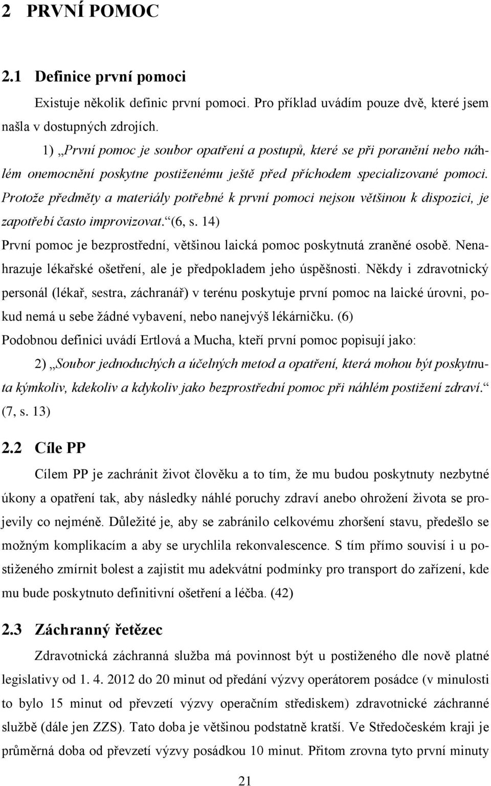 Protože předměty a materiály potřebné k první pomoci nejsou většinou k dispozici, je zapotřebí často improvizovat. (6, s.