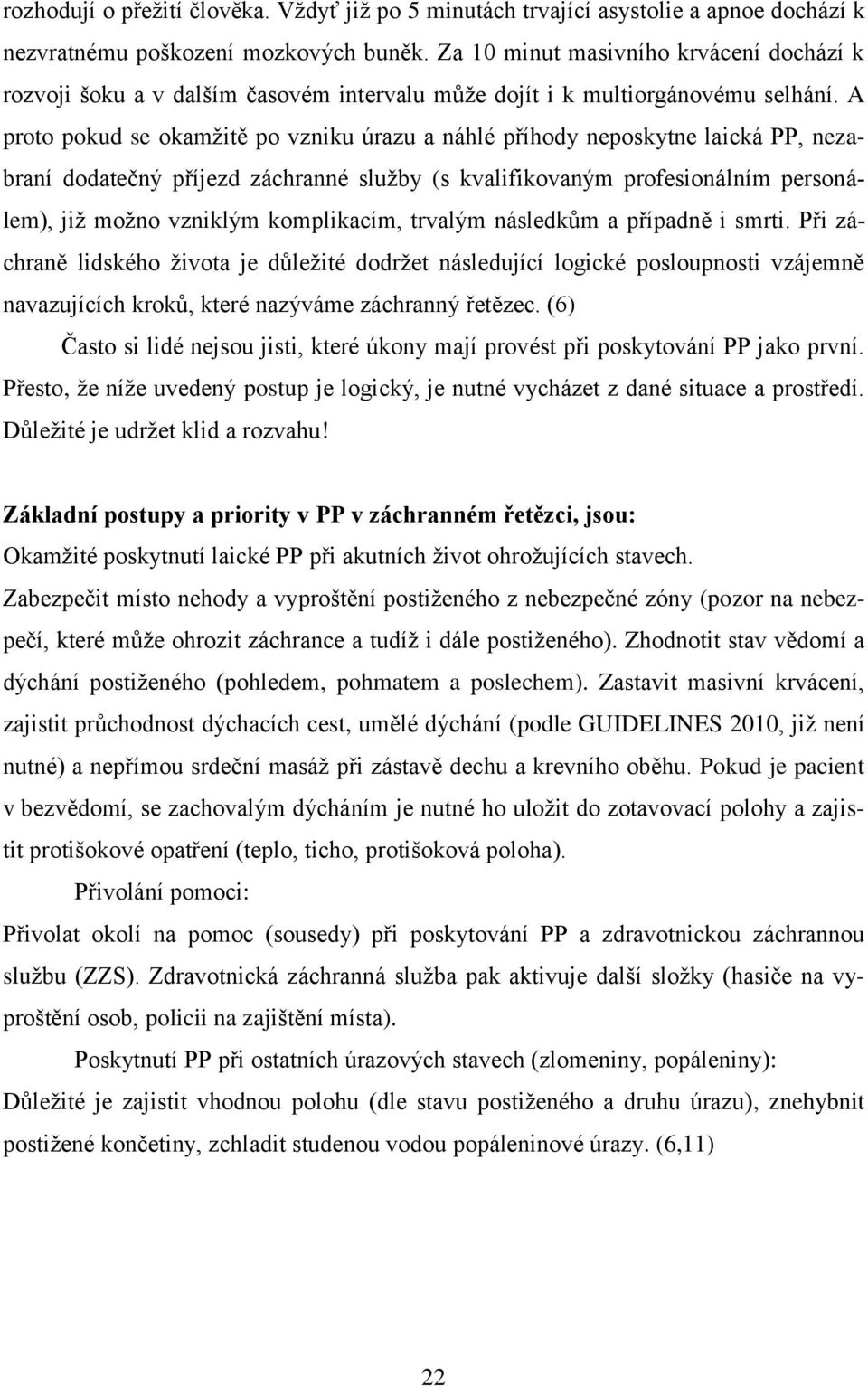 A proto pokud se okamžitě po vzniku úrazu a náhlé příhody neposkytne laická PP, nezabraní dodatečný příjezd záchranné služby (s kvalifikovaným profesionálním personálem), již možno vzniklým