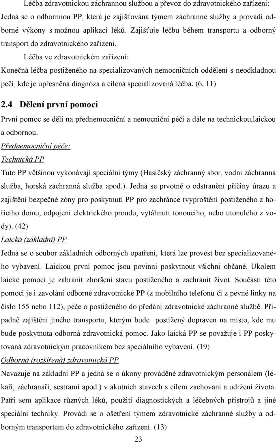 Léčba ve zdravotnickém zařízení: Konečná léčba postiženého na specializovaných nemocničních oddělení s neodkladnou péčí, kde je upřesněná diagnóza a cílená specializovaná léčba. (6, 11) 2.