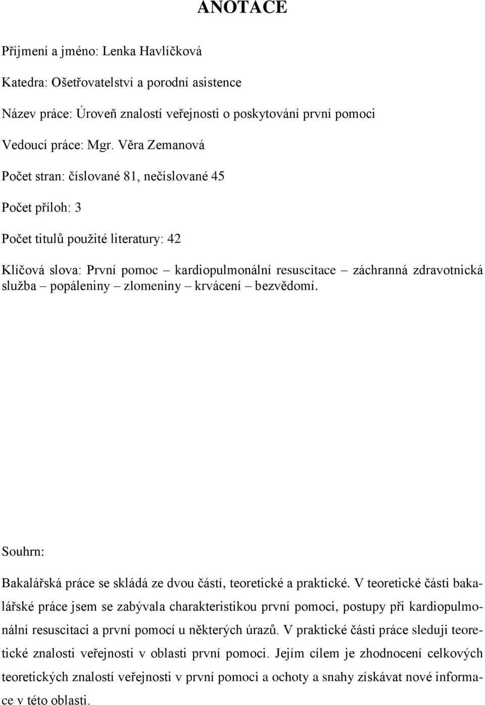 popáleniny zlomeniny krvácení bezvědomí. Souhrn: Bakalářská práce se skládá ze dvou částí, teoretické a praktické.