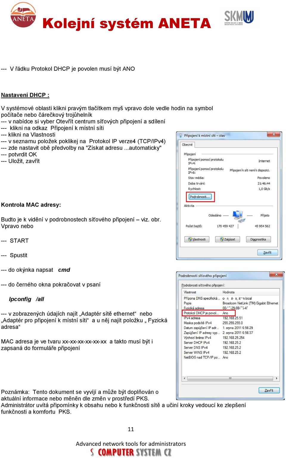 nastavit obě předvolby na "Získat adresu...automaticky" --- potvrdit OK --- Uložit, zavřít Kontrola MAC adresy: Budto je k vidění v podrobnostech síťového připojení viz. obr.