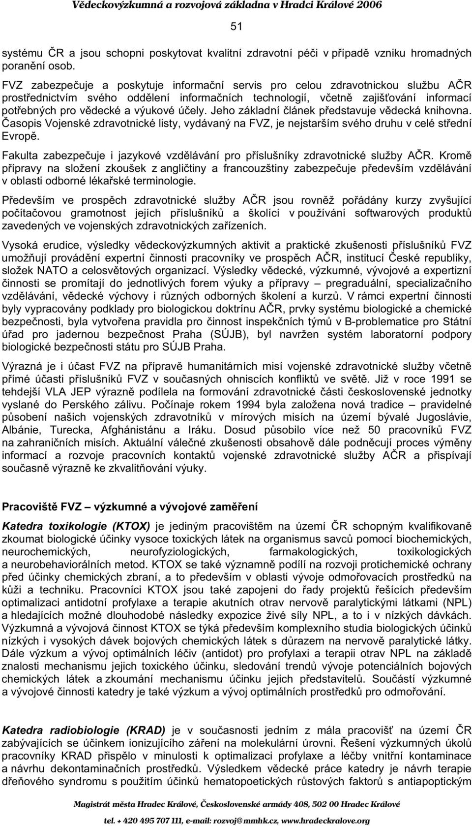 ú ely. Jeho základní lánek p edstavuje v decká knihovna. asopis Vojenské zdravotnické listy, vydávaný na FVZ, je nejstarším svého druhu v celé st ední Evrop.