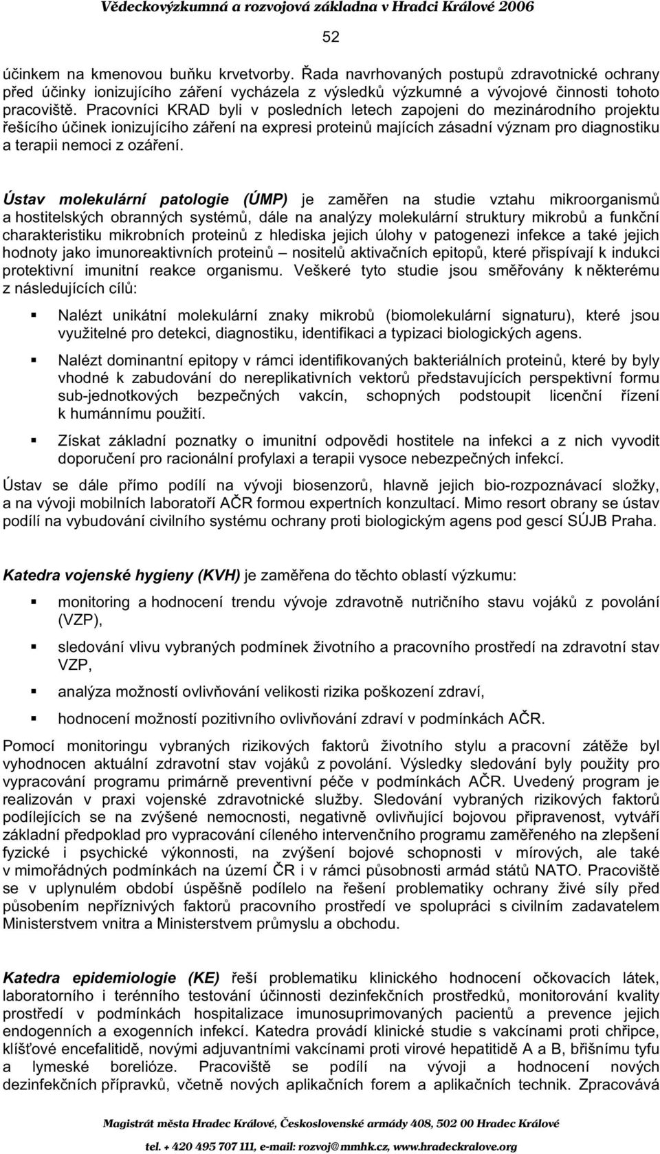 Ústav molekulární patologie (ÚMP) je zam en na studie vztahu mikroorganism a hostitelských obranných systém, dále na analýzy molekulární struktury mikrob a funk ní charakteristiku mikrobních protein