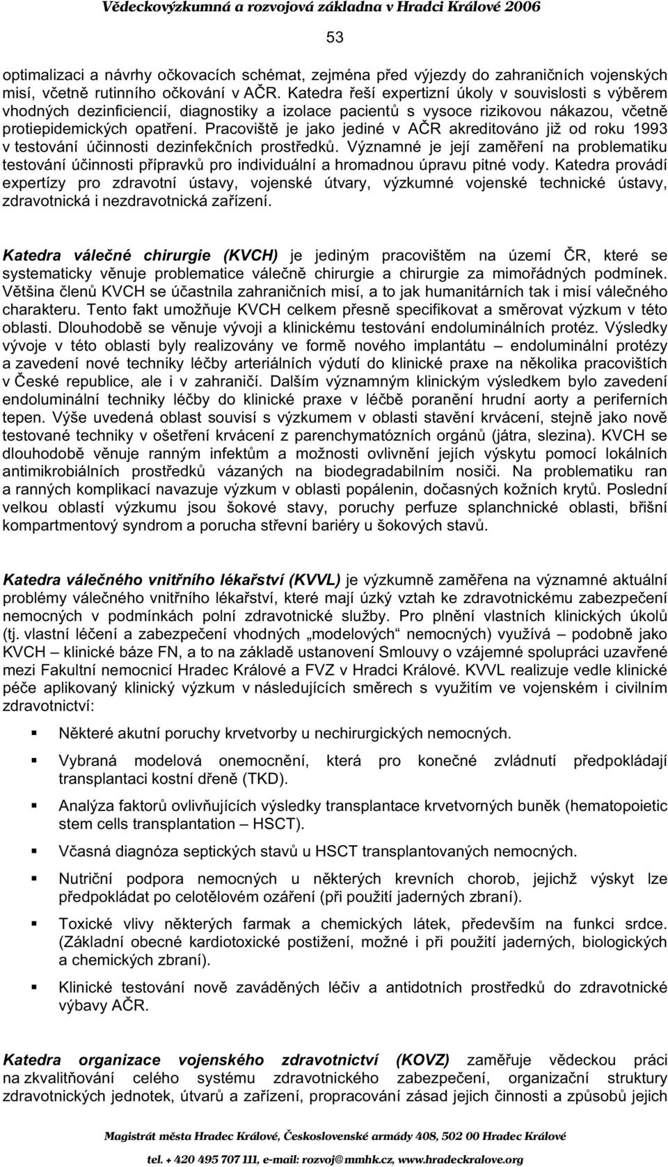 Pracovišt je jako jediné v A R akreditováno již od roku 1993 v testování ú innosti dezinfek ních prost edk.