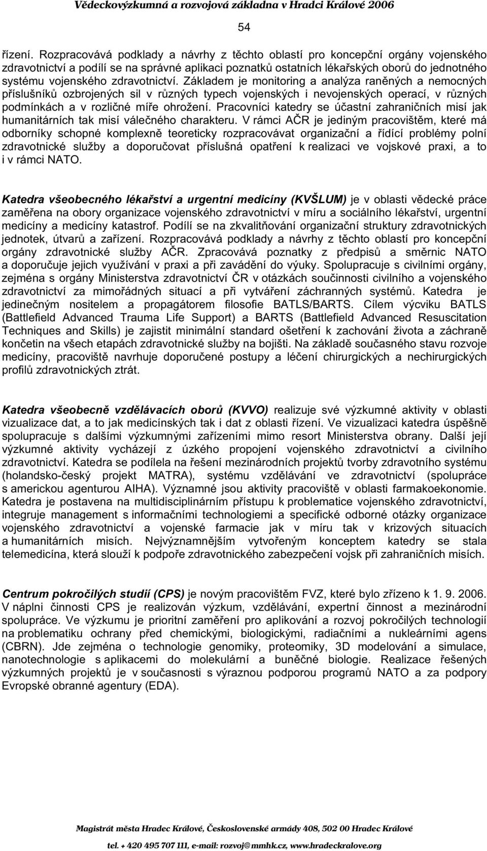 zdravotnictví. Základem je monitoring a analýza ran ných a nemocných p íslušník ozbrojených sil v r zných typech vojenských i nevojenských operací, v r zných podmínkách a v rozli né mí e ohrožení.