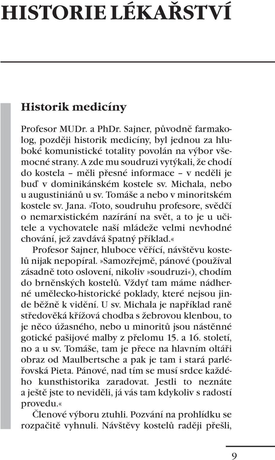 »Toto, soudruhu profesore, svědčí o nemarxistickém nazírání na svět, a to je u učitele a vychovatele naší mládeže velmi nevhodné chování, jež zavdává špatný příklad.