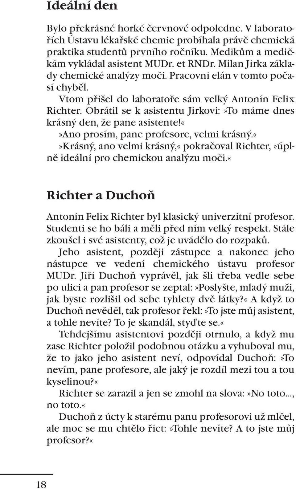 Obrátil se k asistentu Jirkovi:»To máme dnes krásný den, že pane asistente!ano prosím, pane profesore, velmi krásný.