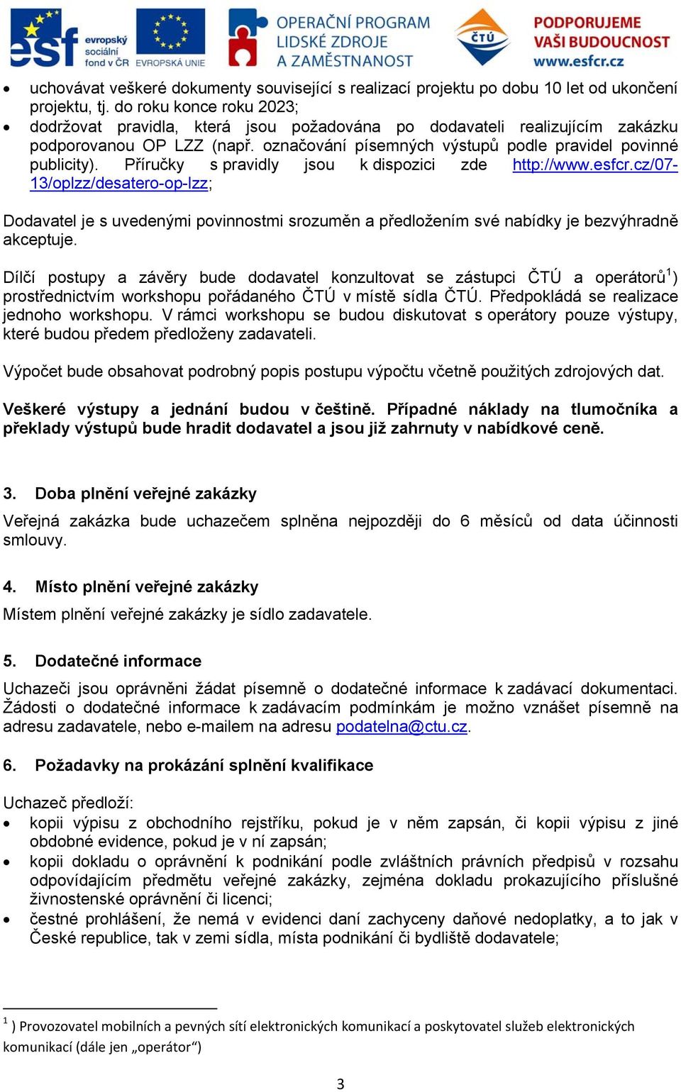 Příručky s pravidly jsou k dispozici zde http://www.esfcr.cz/07-13/oplzz/desatero-op-lzz; Dodavatel je s uvedenými povinnostmi srozuměn a předložením své nabídky je bezvýhradně akceptuje.