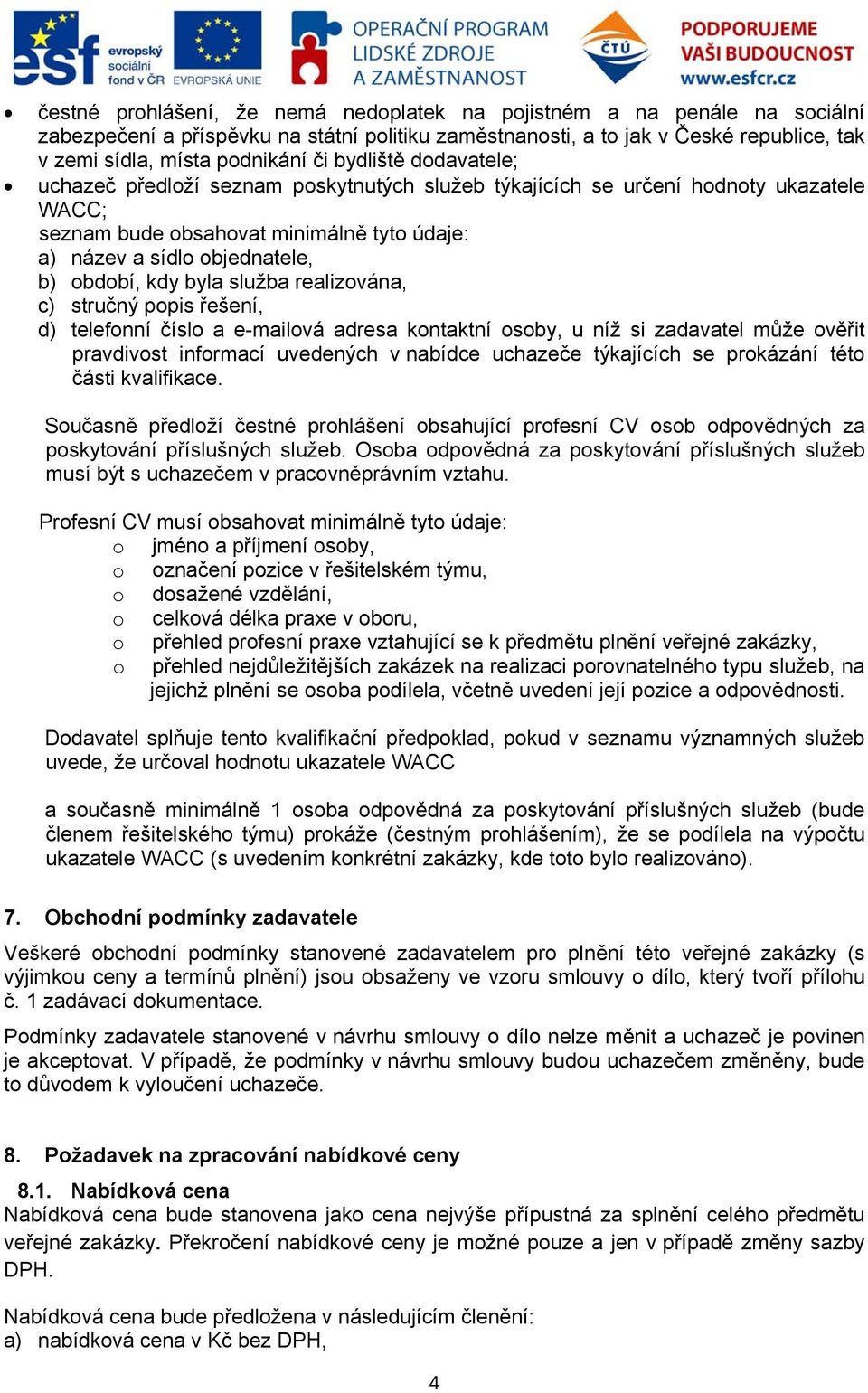 byla služba realizována, c) stručný popis řešení, d) telefonní číslo a e-mailová adresa kontaktní osoby, u níž si zadavatel může ověřit pravdivost informací uvedených v nabídce uchazeče týkajících se