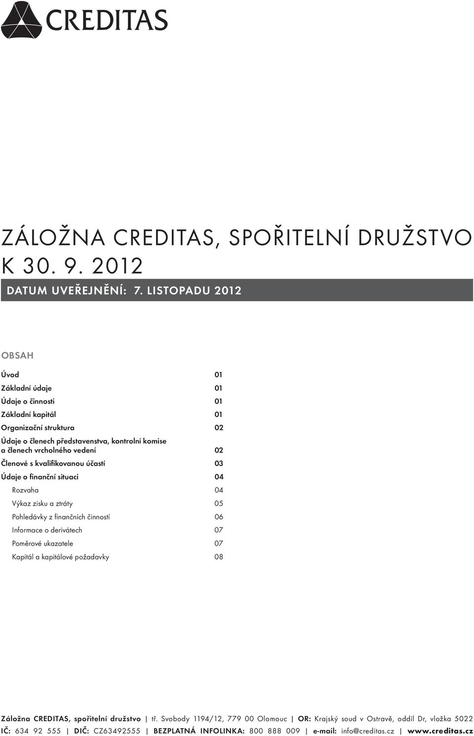 členech vrcholného vedení 02 Členové s kvalifikovanou účastí 03 Údaje o finanční situaci 04 Rozvaha 04 Výkaz zisku a ztráty 05 Pohledávky z fi nančních činností 06