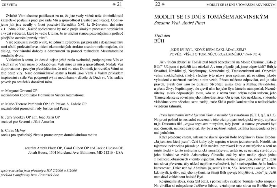 ledna 2006: Každé společenství by mělo projít širokým procesem vzdělávání a vydat svědectví, které by vedlo k tomu, že se všichni stanou pozornějšími k potřebě plnějšího ocenění pravdy míru.