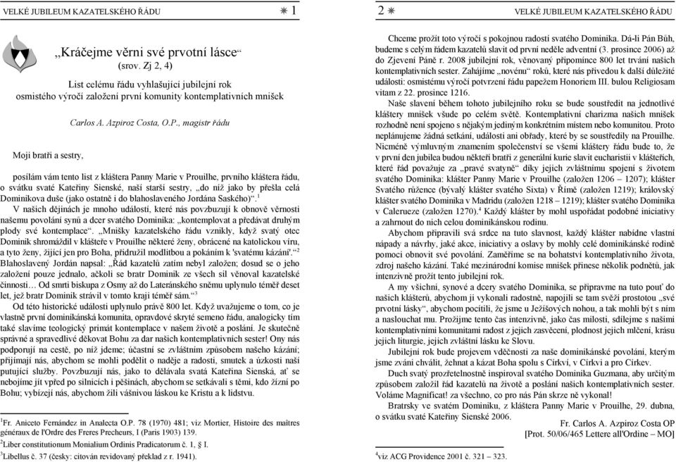 3 Kráčejme věrni své prvotní lásce (srov. Zj 2, 4) List celému řádu vyhlašující jubilejní rok osmistého výročí založení první komunity kontemplativních mnišek Moji bratři a sestry, Carlos A.