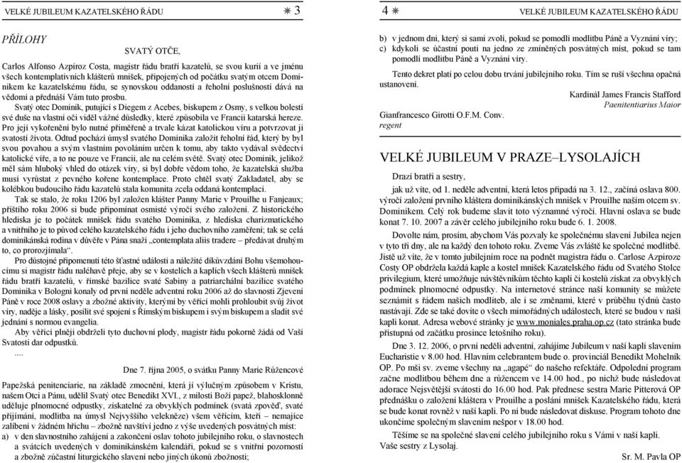 Svatý otec Dominik, putující s Diegem z Acebes, biskupem z Osmy, s velkou bolestí své duše na vlastní oči viděl vážné důsledky, které způsobila ve Francii katarská hereze.