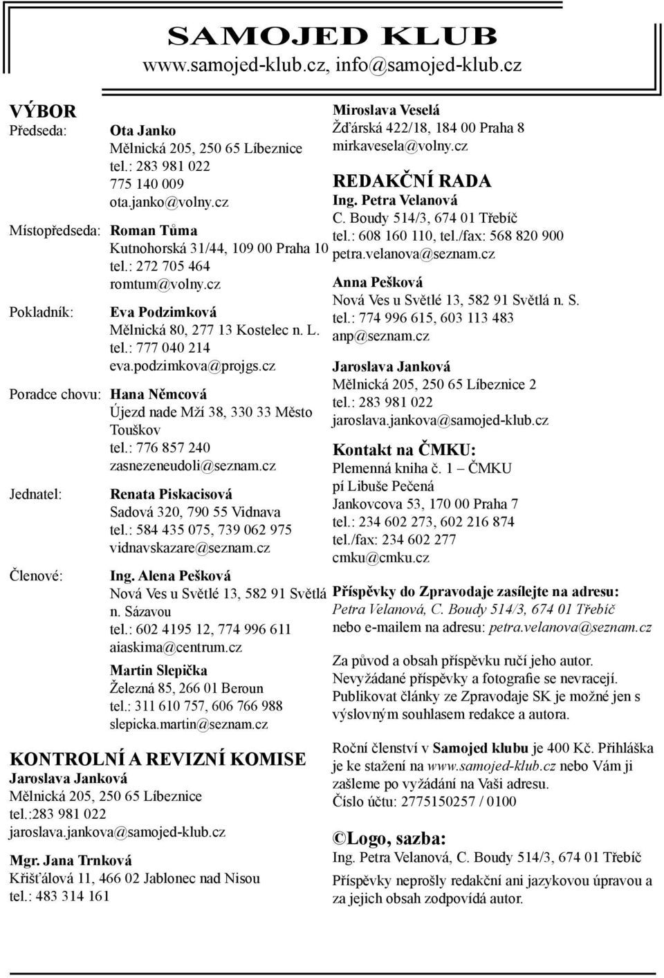 : 776 857 240 zasnezeneudoli@seznam.cz Jednatel: Členové: Renata Piskacisová Sadová 320, 790 55 idnava tel.: 584 435 075, 739 062 975 vidnavskazare@seznam.cz Ing.