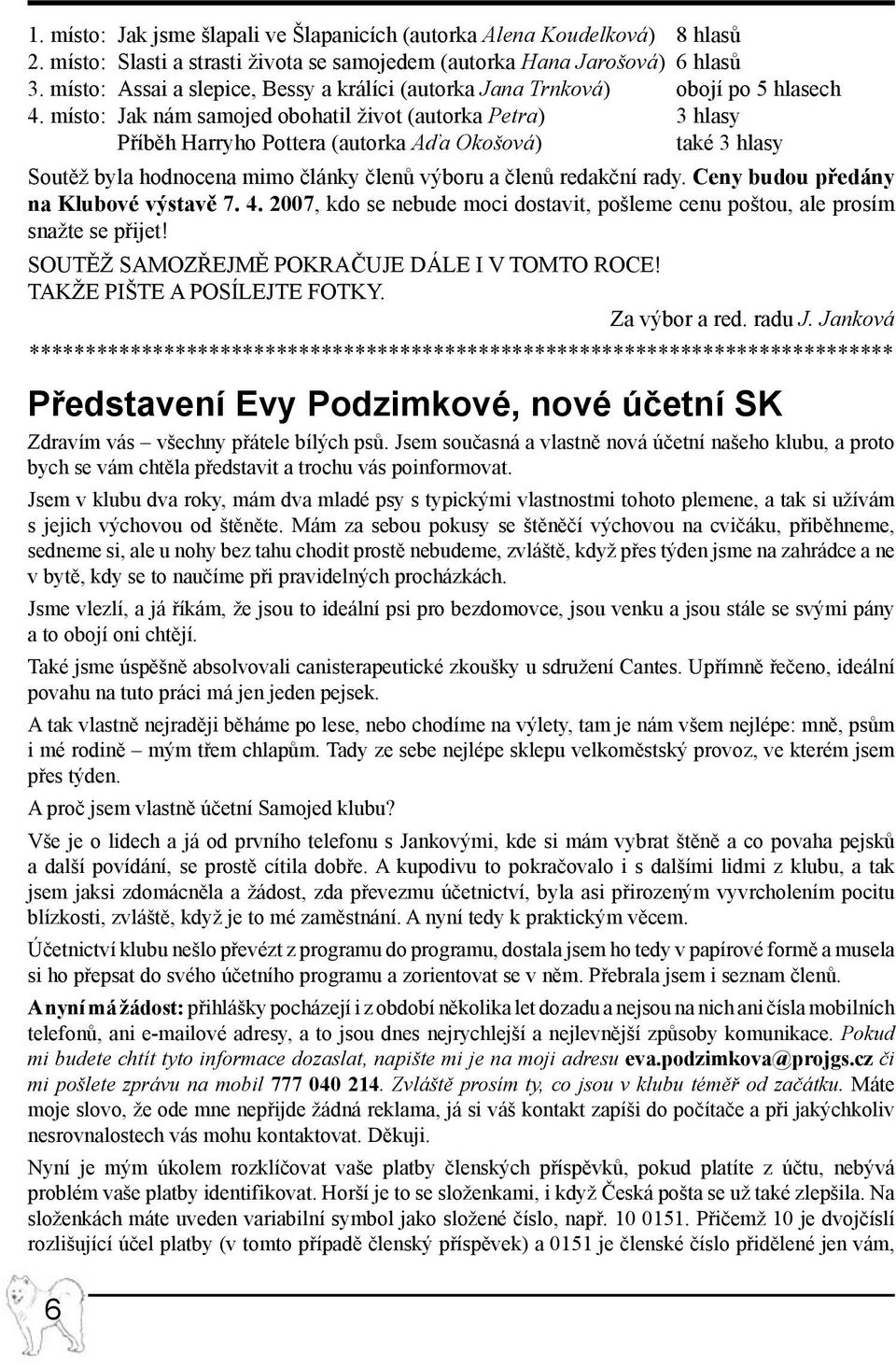 místo: Jak nám samojed obohatil život (autorka Petra) 3 hlasy Příběh Harryho Pottera (autorka Aďa Okošová) také 3 hlasy Soutěž byla hodnocena mimo články členů výboru a členů redakční rady.