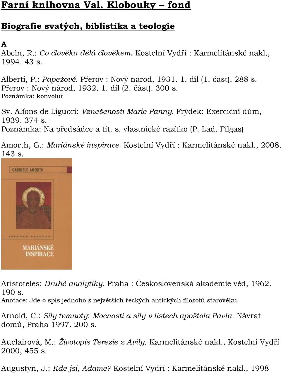 374 s. Poznámka: Na předsádce a tit. s. vlastnické razítko (P. Lad. Filgas) Amorth, G.: Mariánské inspirace. Kostelní Vydří : Karmelitánské nakl., 2008. 143 s. Aristoteles: Druhé analytiky.