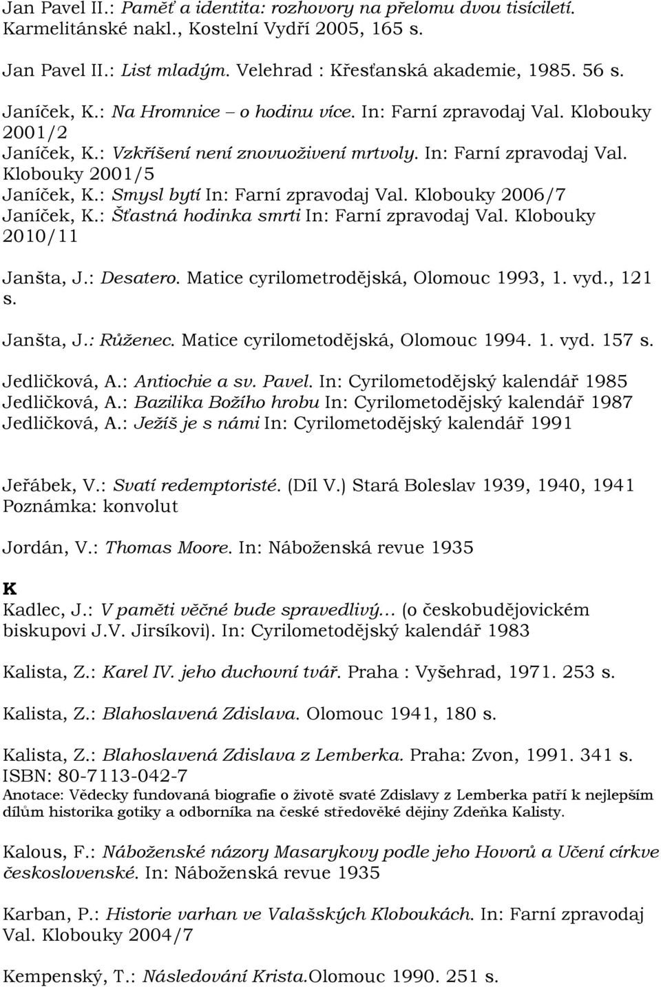 : Smysl bytí In: Farní zpravodaj Val. Klobouky 2006/7 Janíček, K.: Šťastná hodinka smrti In: Farní zpravodaj Val. Klobouky 2010/11 Janšta, J.: Desatero. Matice cyrilometrodějská, Olomouc 1993, 1. vyd.