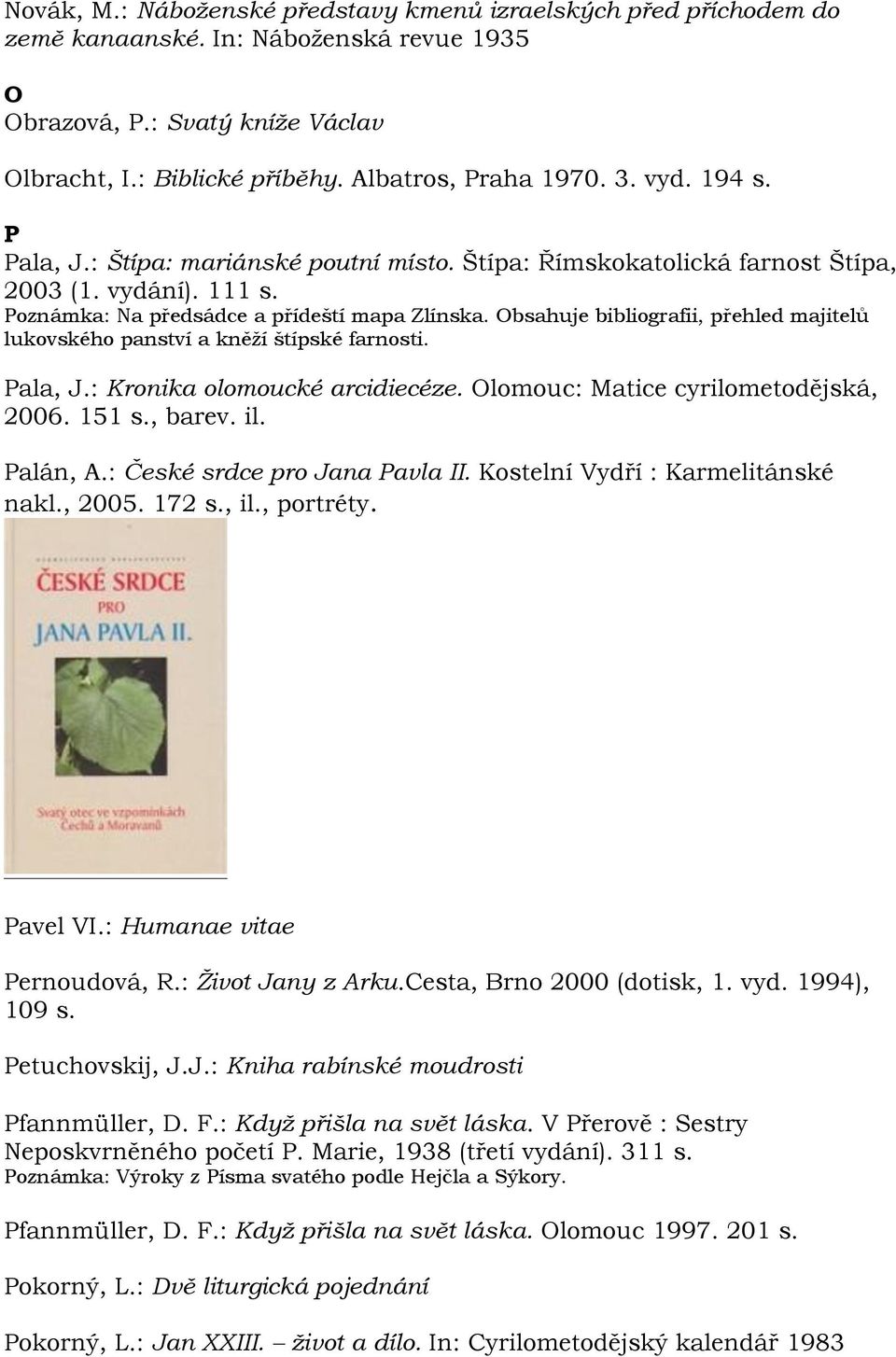 Obsahuje bibliografii, přehled majitelů lukovského panství a kněţí štípské farnosti. Pala, J.: Kronika olomoucké arcidiecéze. Olomouc: Matice cyrilometodějská, 2006. 151 s., barev. il. Palán, A.