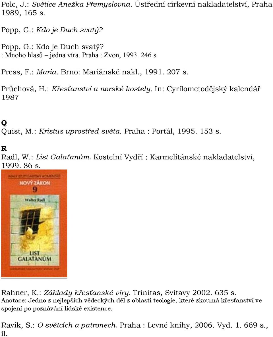 : Kristus uprostřed světa. Praha : Portál, 1995. 153 s. R Radl, W.: List Galaťanům. Kostelní Vydří : Karmelitánské nakladatelství, 1999. 86 s. Rahner, K.: Základy křesťanské víry.