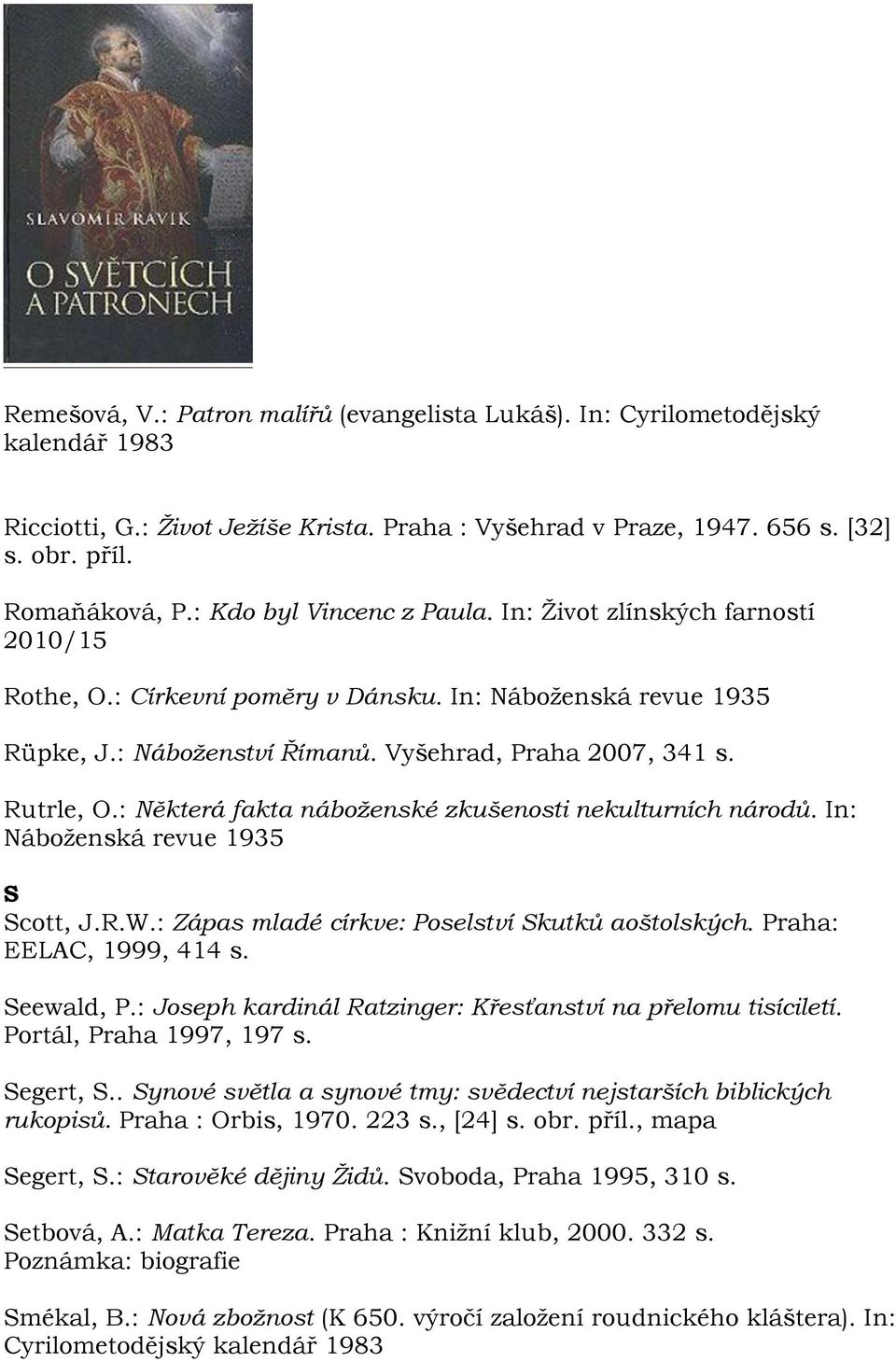 : Některá fakta náboţenské zkušenosti nekulturních národů. In: Náboţenská revue 1935 S Scott, J.R.W.: Zápas mladé církve: Poselství Skutků aoštolských. Praha: EELAC, 1999, 414 s. Seewald, P.