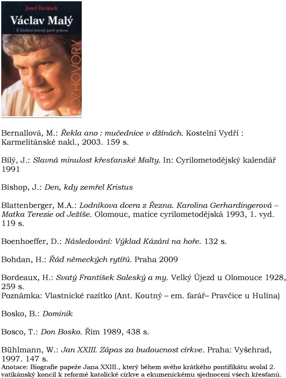 : Následování: Výklad Kázání na hoře. 132 s. Bohdan, H.: Řád německých rytířů. Praha 2009 Bordeaux, H.: Svatý František Saleský a my. Velký Újezd u Olomouce 1928, 259 s.