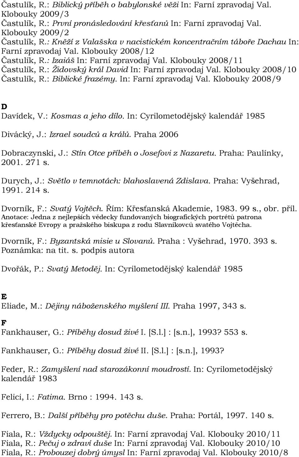 : Ţidovský král David In: Farní zpravodaj Val. Klobouky 2008/10 Častulík, R.: Biblické frazémy. In: Farní zpravodaj Val. Klobouky 2008/9 D Davídek, V.: Kosmas a jeho dílo.