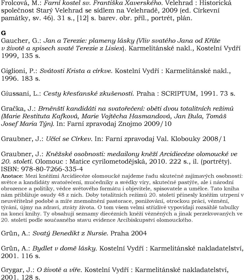 : Svátosti Krista a církve. Kostelní Vydří : Karmelitánské nakl., 1996. 183 s. Giussani, L.: Cesty křesťanské zkušenosti. Praha : SCRIPTUM, 1991. 73 s. Gračka, J.