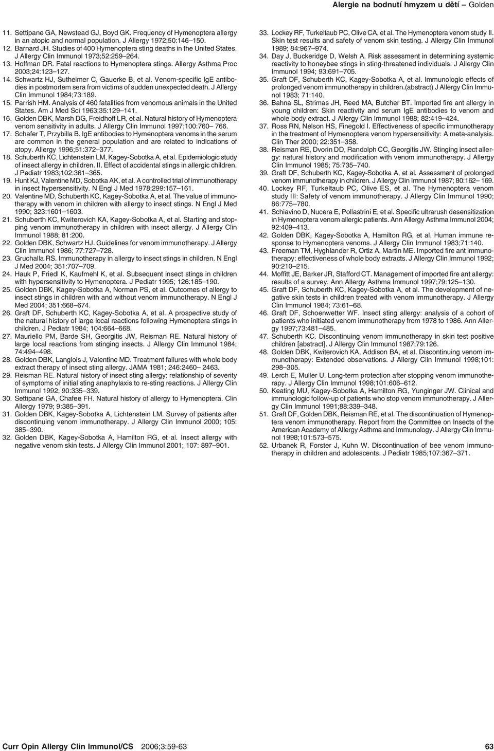 Schwartz HJ, Sutheimer C, Gauerke B, et al. Venom specific IgE antibo dies in postmortem sera from victims of sudden unexpected death. J Allergy Clin Immunol 1984;73:189. 15. Parrish HM.