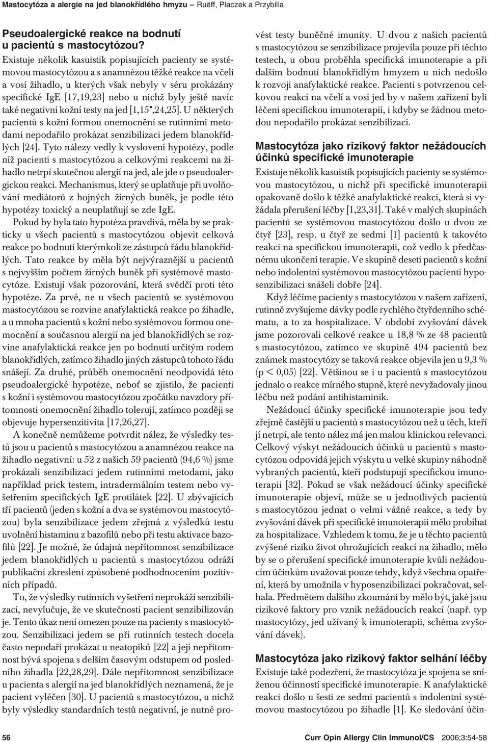 nichž byly ještě navíc také negativní kožní testy na jed [1,15,24,25]. U některých pacientů s kožní formou onemocnění se rutinními metodami nepodařilo prokázat senzibilizaci jedem blanokřídlých [24].