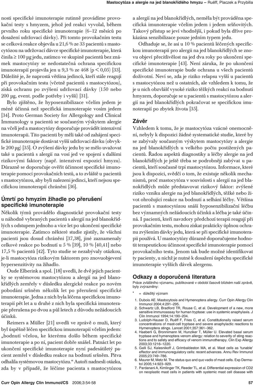 Při tomto provokačním testu se celková reakce objevila u 21,6 % ze 33 pacientů s mastocytózou na udržovací dávce specifické imunoterapie, která činila 100 μg jedu, zatímco ve skupině pacientů bez