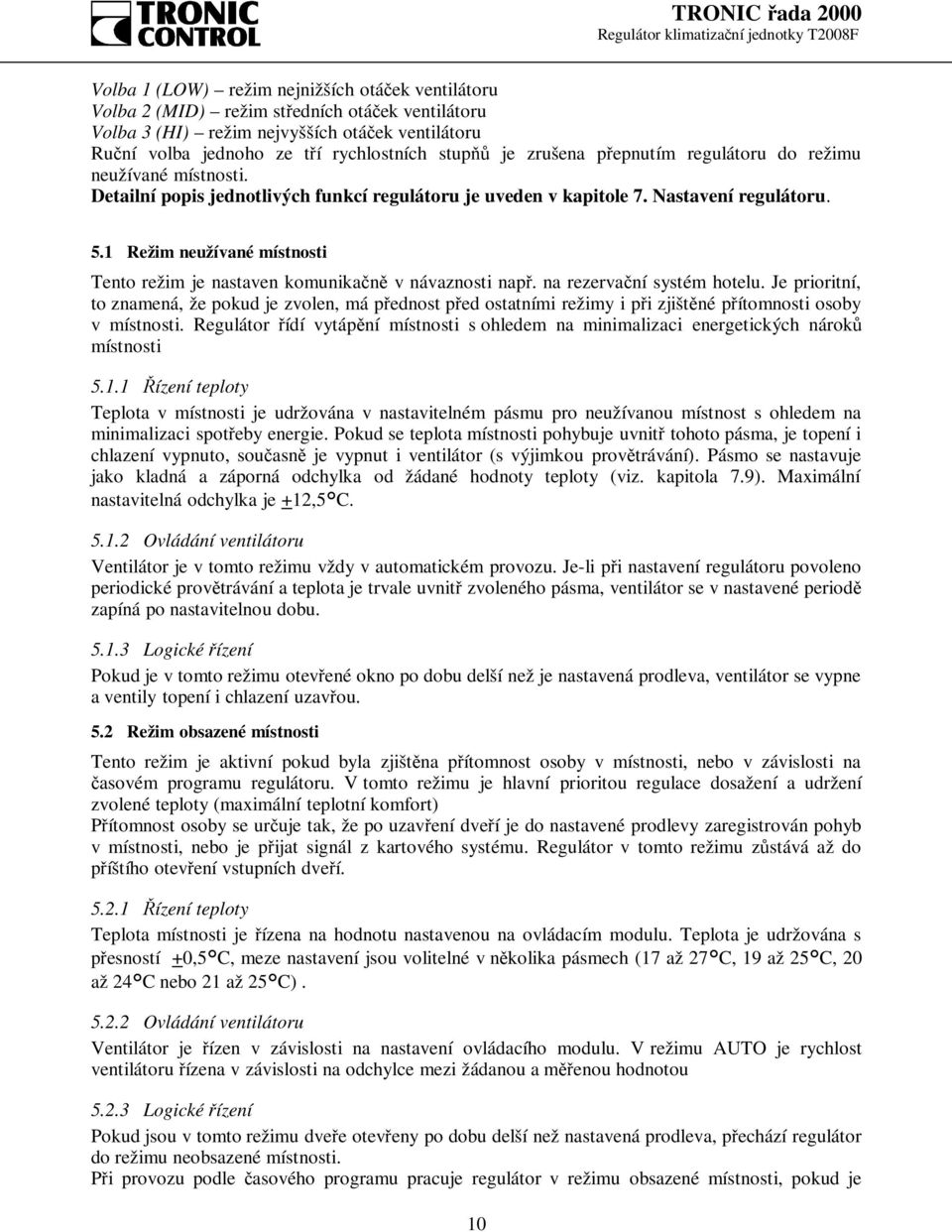 1 Režim neužívané místnosti Tento režim je nastaven komunikačně v návaznosti např. na rezervační systém hotelu.