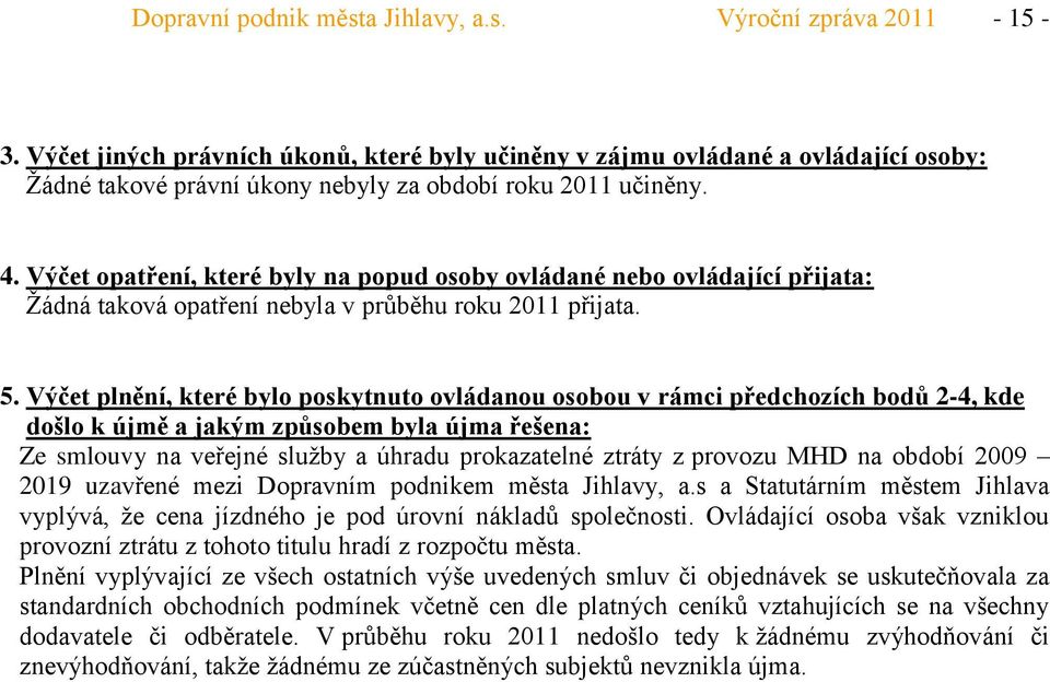 Výčet opatření, které byly na popud osoby ovládané nebo ovládající přijata: Žádná taková opatření nebyla v průběhu roku 211 přijata. 5.