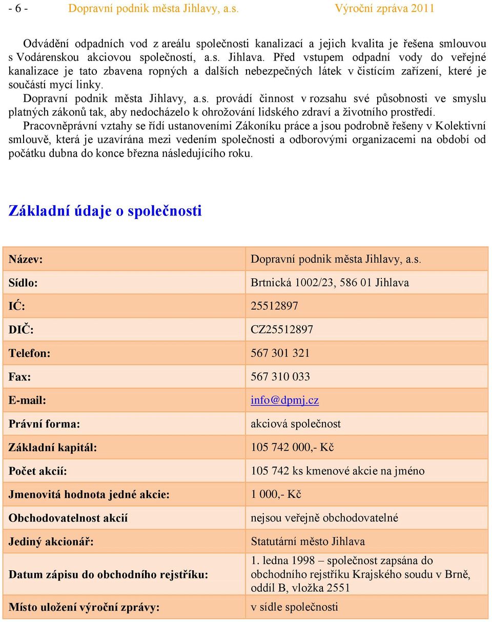 Pracovněprávní vztahy se řídí ustanoveními Zákoníku práce a jsou podrobně řešeny v Kolektivní smlouvě, která je uzavírána mezi vedením společnosti a odborovými organizacemi na období od počátku dubna