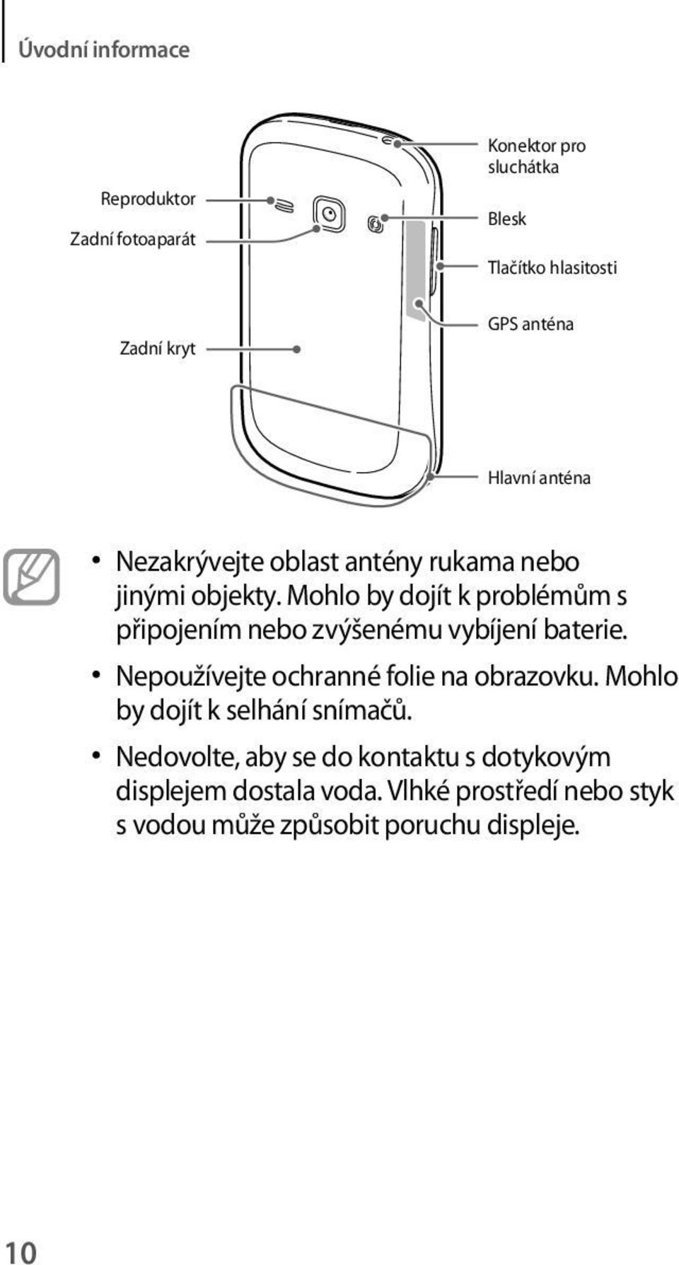 Mohlo by dojít k problémům s připojením nebo zvýšenému vybíjení baterie. Nepoužívejte ochranné folie na obrazovku.