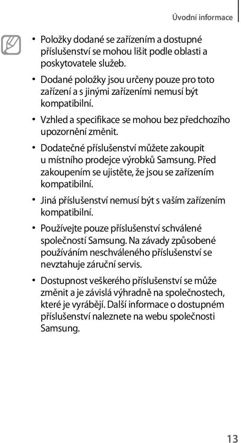 Dodatečné příslušenství můžete zakoupit u místního prodejce výrobků Samsung. Před zakoupením se ujistěte, že jsou se zařízením kompatibilní.