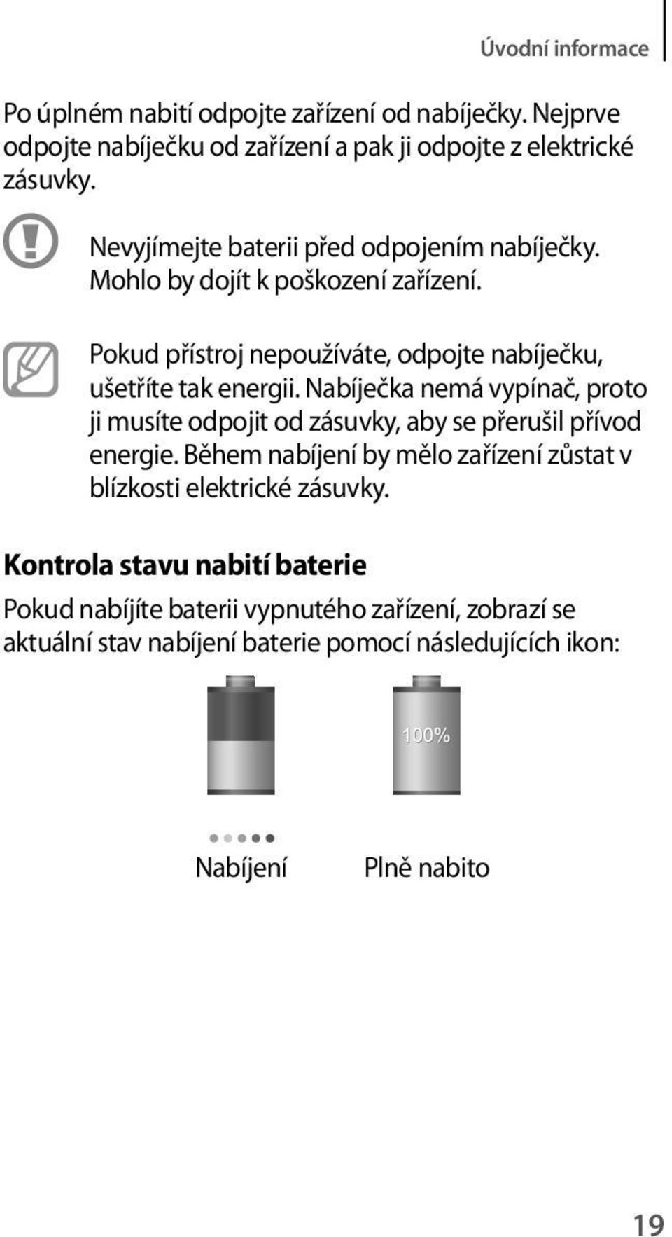 Nabíječka nemá vypínač, proto ji musíte odpojit od zásuvky, aby se přerušil přívod energie.