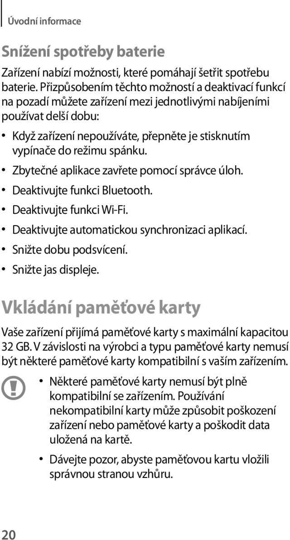 spánku. Zbytečné aplikace zavřete pomocí správce úloh. Deaktivujte funkci Bluetooth. Deaktivujte funkci Wi-Fi. Deaktivujte automatickou synchronizaci aplikací. Snižte dobu podsvícení.