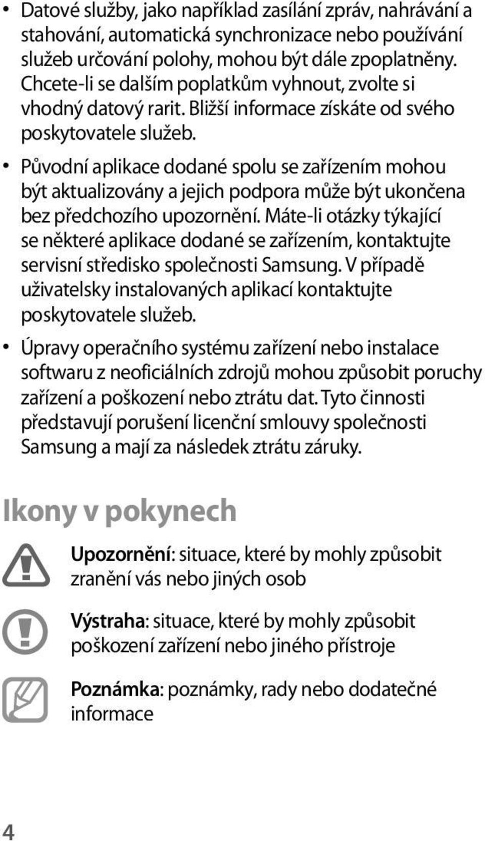 Původní aplikace dodané spolu se zařízením mohou být aktualizovány a jejich podpora může být ukončena bez předchozího upozornění.