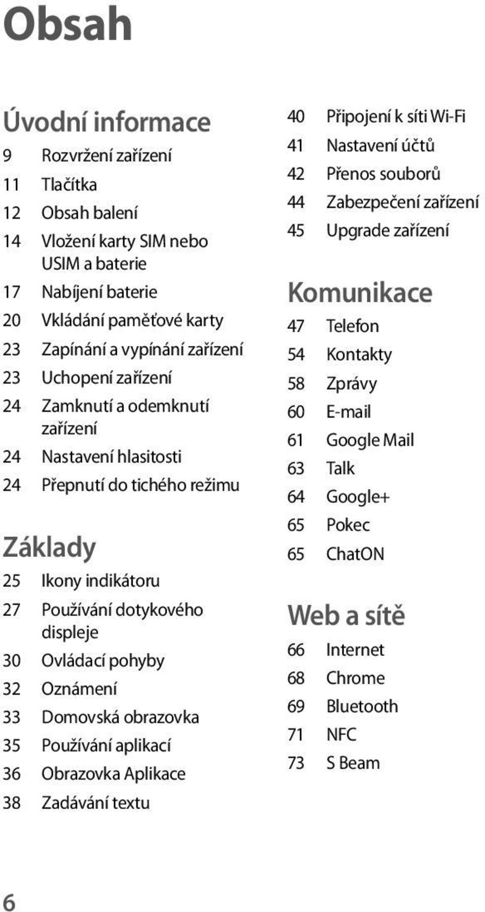 Ovládací pohyby 32 Oznámení 33 Domovská obrazovka 35 Používání aplikací 36 Obrazovka Aplikace 38 Zadávání textu 40 Připojení k síti Wi-Fi 41 Nastavení účtů 42 Přenos souborů 44 Zabezpečení