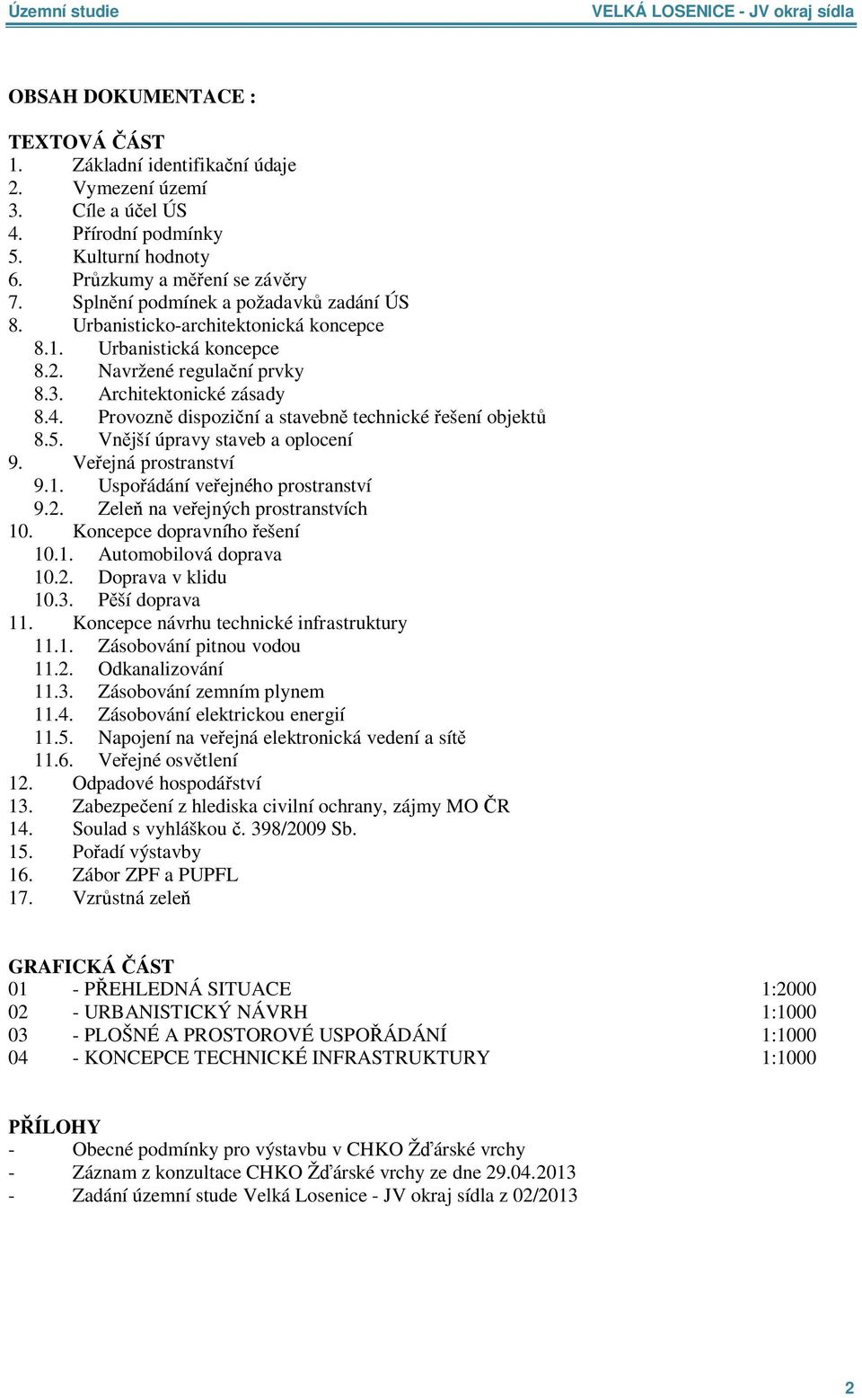 Provozn dispozi ní a stavebn technické ešení objekt 8.5. Vn jší úpravy staveb a oplocení 9. Ve ejná prostranství 9.1. Uspo ádání ve ejného prostranství 9.2. Zele na ve ejných prostranstvích 10.