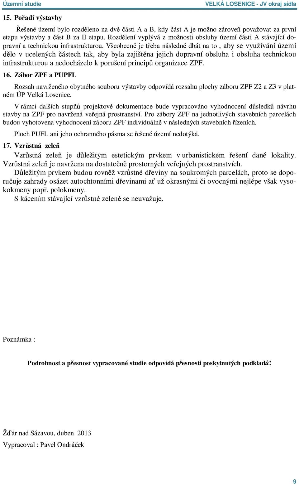 Všeobecn je t eba následn dbát na to, aby se využívání území lo v ucelených ástech tak, aby byla zajišt na jejich dopravní obsluha i obsluha technickou infrastrukturou a nedocházelo k porušení