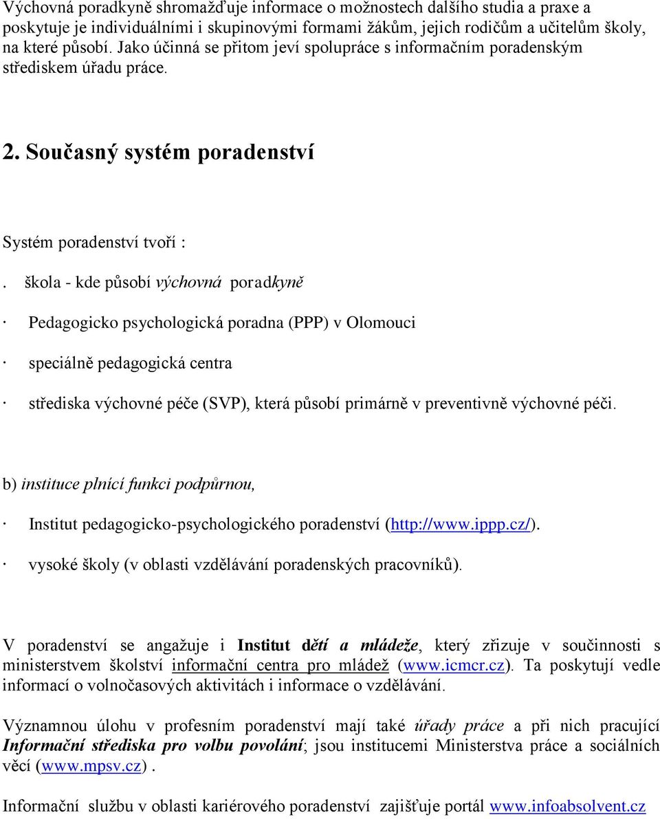 škola - kde působí výchovná poradkyně Pedagogicko psychologická poradna (PPP) v Olomouci speciálně pedagogická centra střediska výchovné péče (SVP), která působí primárně v preventivně výchovné péči.